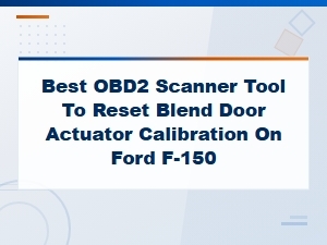 Best Obd2 Scanner to Reset Blend Door Actuator Calibration on Ford F-150
