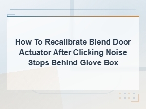 How to Recalibrate Blend Door Actuator After Clicking Noise Stops Behind Glove Box
