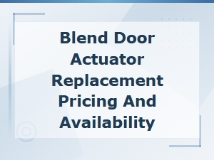 Blend Door Actuator Replacement Pricing and Availability