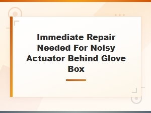 Noisy Actuator Behind Glove Box: Repair Cost Estimates and Solutions