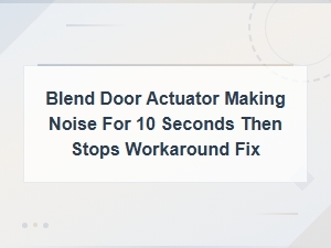 Blend Door Actuator Making Noise: 10-Second Click Fix and Temporary Workaround