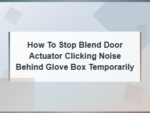 How to Stop Blend Door Actuator Clicking Noise Behind Glove Box Temporarily