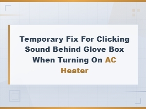 Temporary Fix for Clicking Sound Behind Glove Box When Turning on Ac Heater